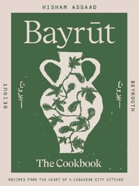 Bayrut: Recipes from the heart of a Lebanese city kitchen /anglais