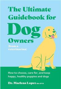 The Ultimate Guidebook for Dog Owners (from a veterinarian) /anglais