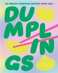 Dumplings: 80 Delightful Dumpling Recipes from Asia /anglais