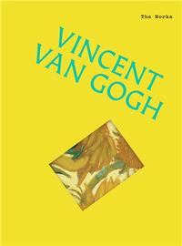 The Works: Vincent van Gogh: The essential masterpieces /anglais