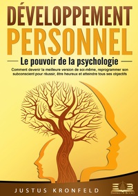 DEVELOPPEMENT PERSONNEL - LE POUVOIR DE LA PSYCHOLOGIE - COMMENT DEVENIR LA MEILLEURE VERSION DE SOI