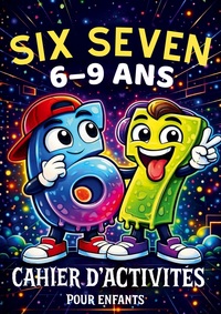 67 Six Seven: Cahier d'activités pour enfants de 6 à 9 ans