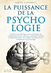 LA PUISSANCE DE LA PSYCHOLOGIE - UTILISER LA PSYCHOLOGIE ET LES TECHNIQUES DE MANIPULATION A SON AVA