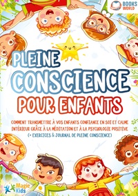 PLEINE CONSCIENCE POUR ENFANTS - COMMENT TRANSMETTRE A VOS ENFANTS CONFIANCE EN SOI ET CALME INTERIE