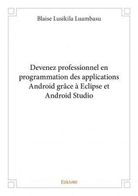 Devenez professionnel en programmation des applications android grâce à eclipse et android studio