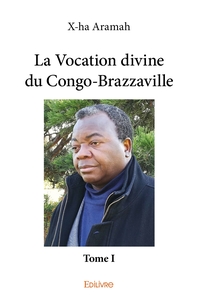 La Vocation divine du Congo-Brazzaville - Tome 1