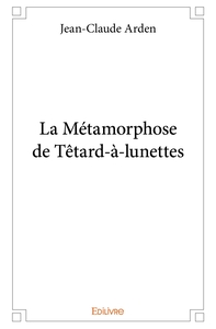 La Métamorphose de Têtard-à-lunettes