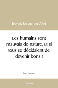 Les humains sont mauvais de nature. Et si tous se décidaient de devenir bons !
