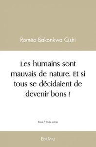 Les humains sont mauvais de nature. et si tous se décidaient de devenir bons !