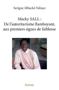 Macky sall : de l'autoritarisme flamboyant, aux premiers signes de faiblesse