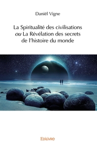 La Spiritualité des civilisations ou La Révélation des secrets de l'histoire du monde