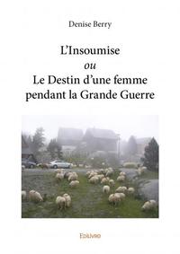 L'insoumise ou le destin d’une femme pendant la grande guerre