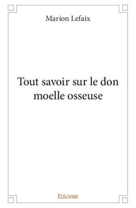 Tout savoir sur le don moelle osseuse