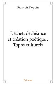 Déchet, déchéance et création poétique :topos culturels