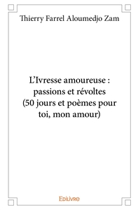 L'Ivresse amoureuse : passions et révoltes (50 jours et poèmes pour toi, mon amour)