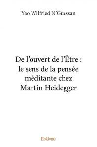 De l’ouvert de l’être : le sens de la pensée méditante chez martin heidegger