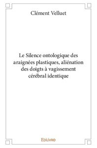 Le silence ontologique des araignées plastiques, aliénation des doigts à vagissement cérébral identique