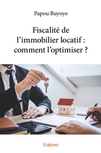 Fiscalité de l'immobilier locatif : comment l'optimiser ?