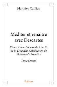 Méditer et renaître avec Descartes - Tome 2