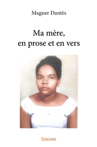 Ma mère, en prose et en vers