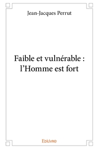 Faible et vulnérable : l'Homme est fort