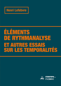 Éléments de rythmanalyse et autres essais sur les temporalités (Nouvelle édition)