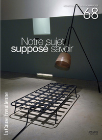 La Cause Freudienne Numero 68 - Notre Sujet Suppose Savoir