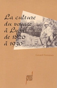 La Culture du voyage à Lyon de 1820 à 1930