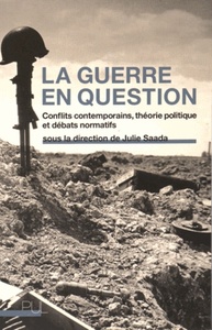 LA GUERRE EN QUESTION - CONFLITS CONTEMPORAINS, THEORIE POLITIQUE ET DEBATS NORMATIFS