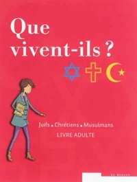 Que vivent-ils ?  Juifs - Chrétiens - Musulmans