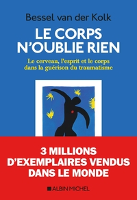 LE CORPS N'OUBLIE RIEN - LE CERVEAU, L'ESPRIT ET LE CORPS DANS LA GUERISON DU TRAUMATISME