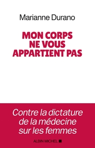 MON CORPS NE VOUS APPARTIENT PAS - CONTRE LA DICTATURE DE LA MEDECINE SUR LES FEMMES