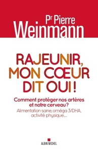 RAJEUNIR, MON COEUR DIT OUI ! - COMMENT PROTEGER NOS ARTERES ET NOTRE CERVEAU ? ALIMENTATION SAINE,