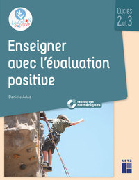 ENSEIGNER AVEC L'EVALUATION POSITIVE - CYCLES 2 ET 3 + CD-ROM