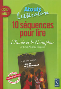 10 SEQUENCES POUR LIRE : L'ETOILE ET LE NENUPHARE CYCLE 3 NIVVEAU 3 - ATOUTS LITTERATURE