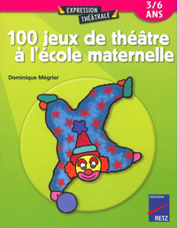 100 JEUX DE THEATRE A L'ECOLE MATERNELLE