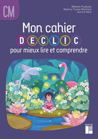 L'atelier de lecture DECLIC CM, Mon cahier pour mieux lire et comprendre, Cahier de l'élève