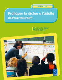 PRATIQUER LA DICTEE A L'ADULTE - DE L'ORAL VERS L'ECRIT