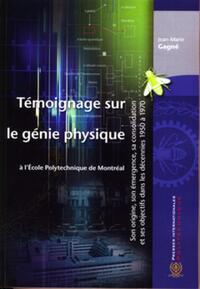 TEMOIGNAGE SUR LE GENIE PHYSIQUE A L'ECOLE POLYTECHNIQUE DE MONTREAL