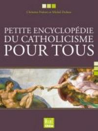 Petite encyclopédie du catholicisme pour tous