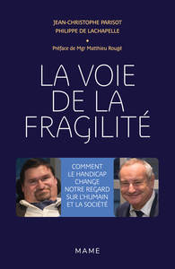 LA VOIE DE LA FRAGILITE. COMMENT LE HANDICAP CHANGE NOTRE REGARD SUR L'HUMAIN ET LA SOCIETE