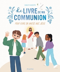 Le Livre de ma communion. Pour vivre en amitié avec Jésus