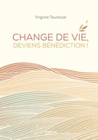 Change de vie, deviens bénédiction !