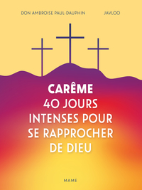 CAREME - 40 JOURS INTENSES POUR SE RAPPROCHER DE DIEU