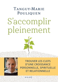 S'ACCOMPLIR PLEINEMENT - TROUVER LES CLEFS DUNE CROISSANCE PERSONNELLE, SPIRITUELLE ET RELATIONNELLE