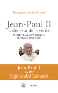 Jean-Paul II, défenseur de la vérité. Comprendre Veritatis Splendor