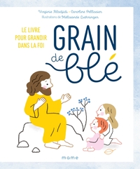 GRAIN DE BLE. LE LIVRE POUR GRANDIR DANS LA FOI