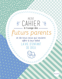 Petit cahier à l'usage des futurs parents et de tous ceux qui veulent offrir à leur bébé la vie d'en