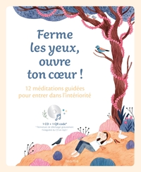 Ferme les yeux, ouvre ton c ur ! 12 méditations guidées pour entrer dans l intériorité