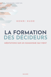 LA FORMATION DES DECIDEURS - MEDITATIONS SUR L'HUMANISME QUI VIENT